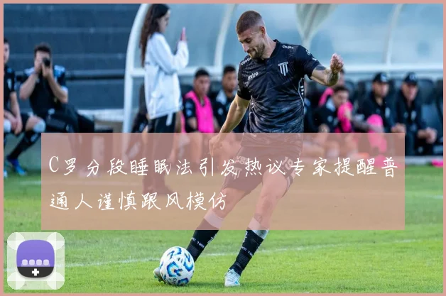 C罗分段睡眠法引发热议专家提醒普通人谨慎跟风模仿